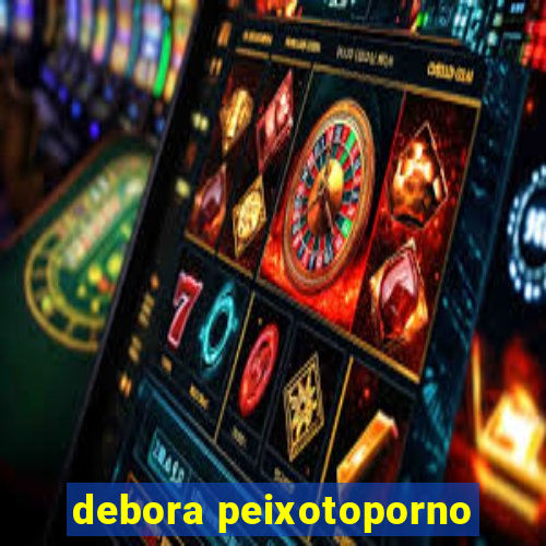 debora peixotoporno